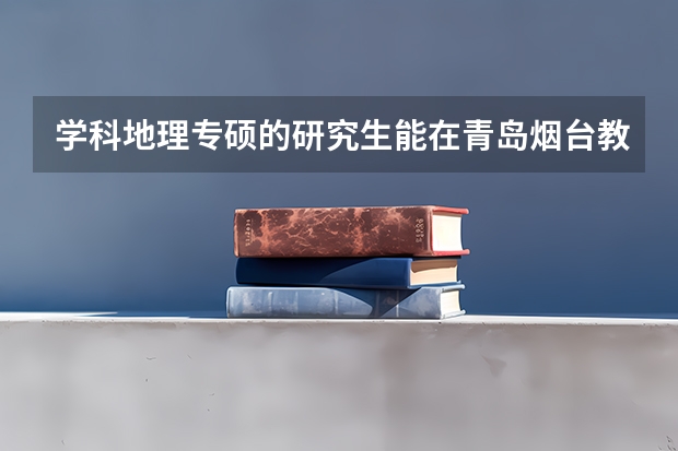 学科地理专硕的研究生能在青岛烟台教学吗