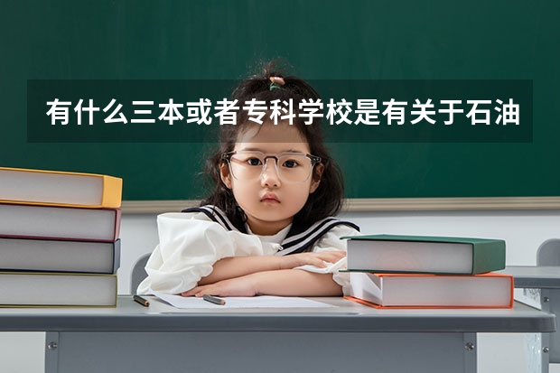 有什么三本或者专科学校是有关于石油专业的?