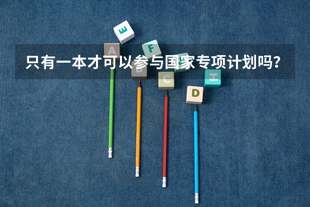 只有一本才可以参与国家专项计划吗？