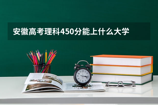 安徽高考理科450分能上什么大学