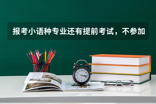 报考小语种专业还有提前考试,不参加高考的方式吗?