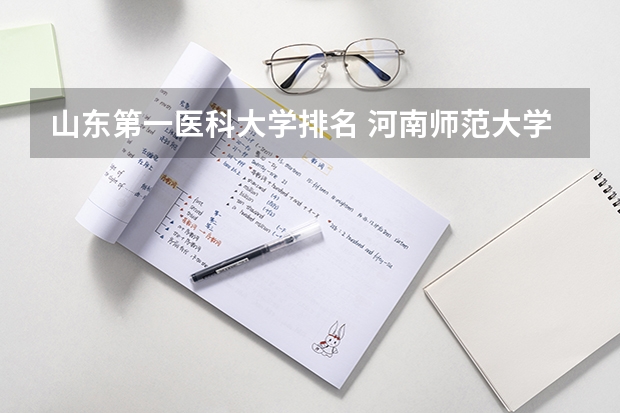山东第一医科大学排名 河南师范大学排名（河南师范大学排名全国）