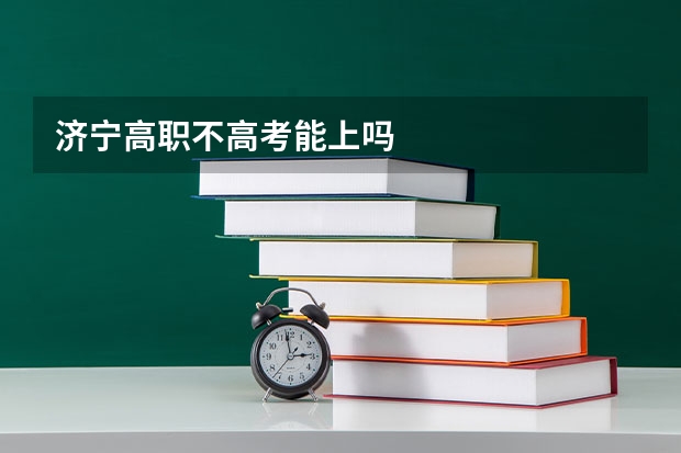 济宁高职不高考能上吗