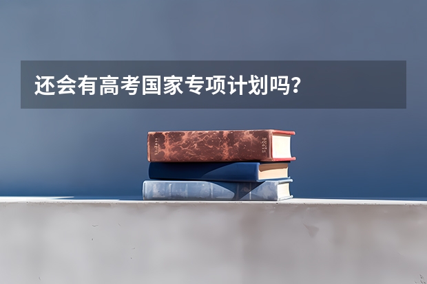 还会有高考国家专项计划吗？