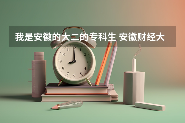 我是安徽的大二的专科生 安徽财经大学的专升本有哪些专业。请专业人士回答