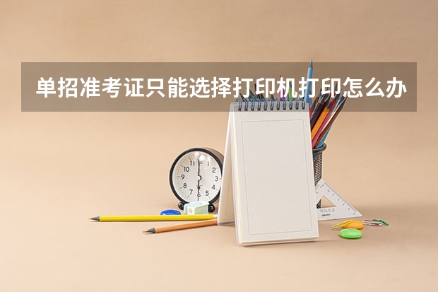单招准考证只能选择打印机打印怎么办
