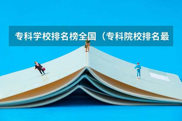 专科学校排名榜全国（专科院校排名最新排行榜）