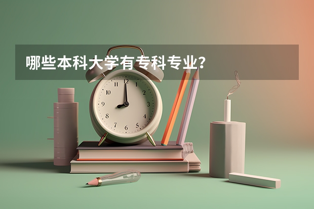 哪些本科大学有专科专业？
