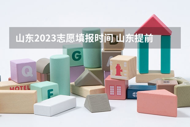山东2023志愿填报时间 山东提前批报考时间
