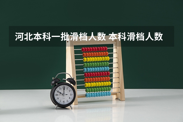 河北本科一批滑档人数 本科滑档人数多么？