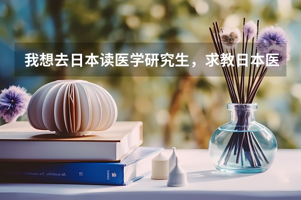 我想去日本读医学研究生,求教日本医科大学排名(日本留学知名医科大学盘点)