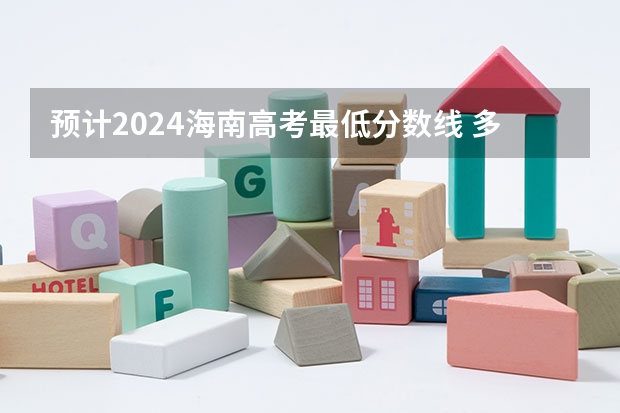 预计2024海南高考最低分数线 多少分可以上大学