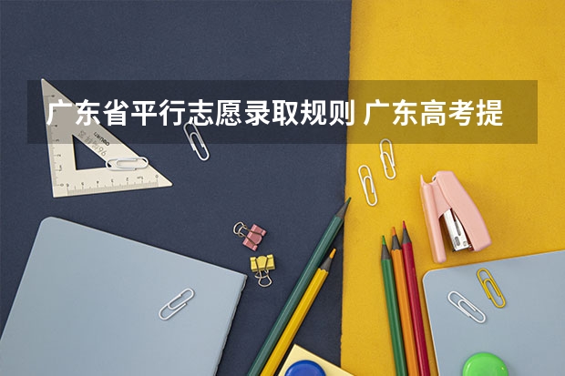 广东省平行志愿录取规则 广东高考提前批可以报几个学校