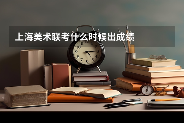 上海美术联考什么时候出成绩