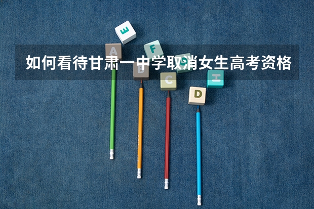 如何看待甘肃一中学取消女生高考资格？