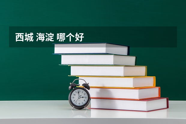 西城 海淀 哪个好