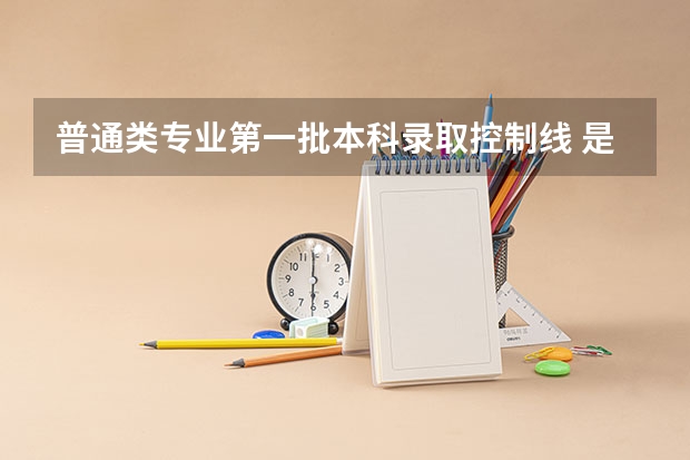 普通类专业第一批本科录取控制线 是什么意思