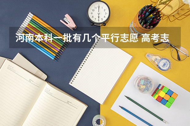 河南本科一批有几个平行志愿 高考志愿可以填报几个