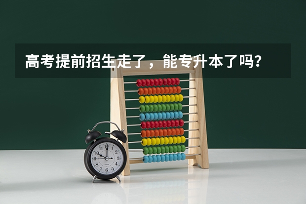高考提前招生走了，能专升本了吗？