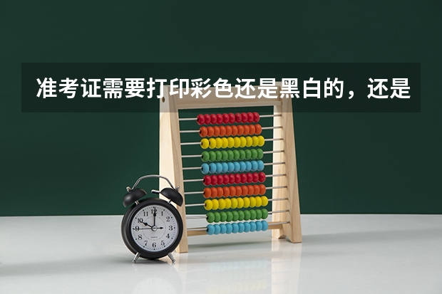 准考证需要打印彩色还是黑白的，还是都可以？ 高考准考证要彩打还是黑白的？