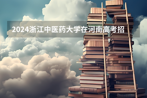 2024浙江中医药大学在河南高考招生计划介绍