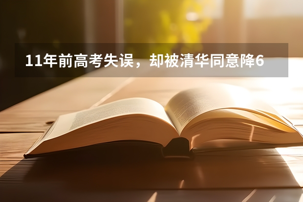 11年前高考失误，却被清华同意降60分录取的四川女孩，考了多少分？