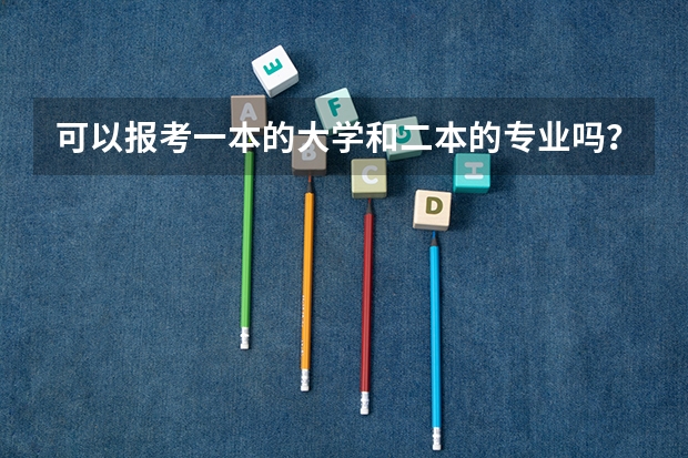 可以报考一本的大学和二本的专业吗？