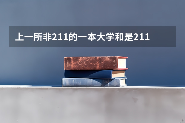上一所非211的一本大学和是211的二本大学哪个更好？