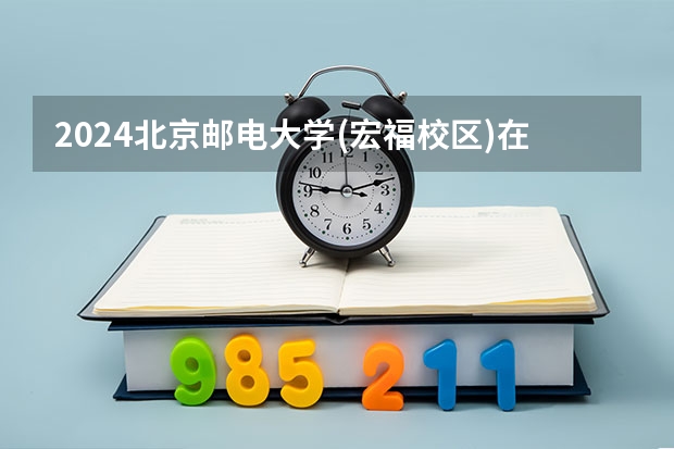 2024北京邮电大学(宏福校区)在甘肃高考招生计划介绍