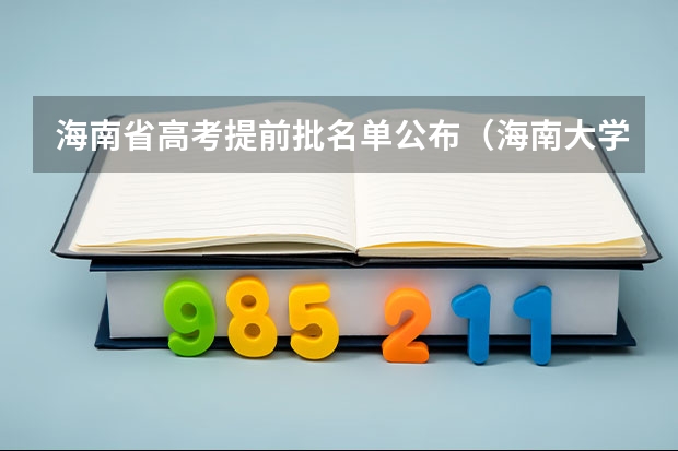 海南省高考提前批名单公布(海南大学报考政策解读)