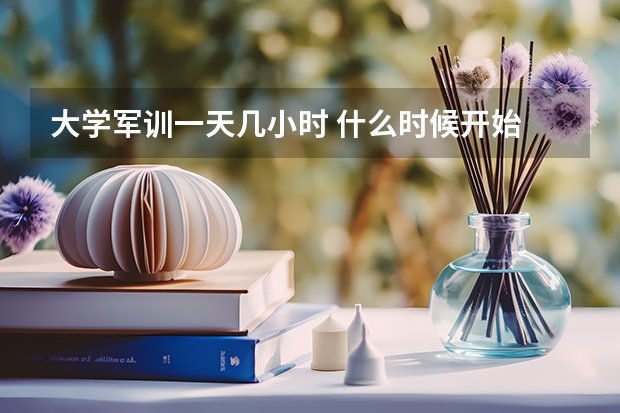 大学军训一天几小时 什么时候开始