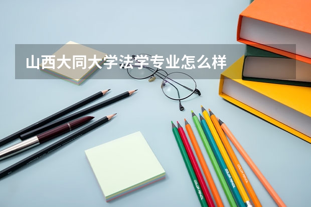 山西大同大学法学专业怎么样