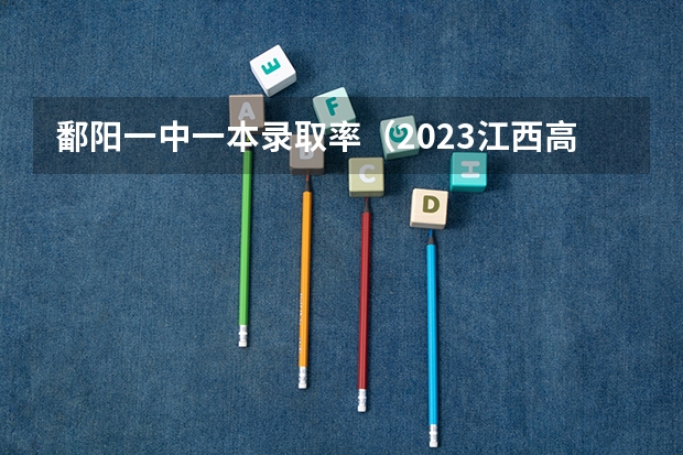 鄱阳一中一本录取率（2023江西高考理科前十名）