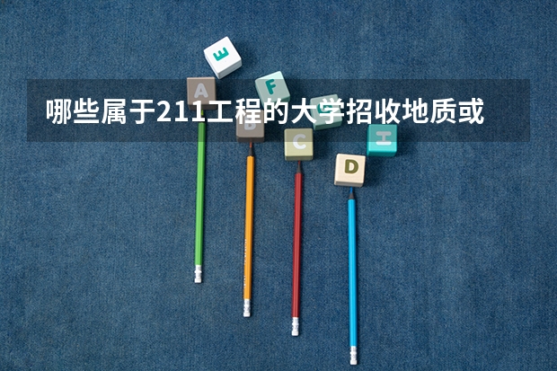 哪些属于211工程的大学招收地质或资源勘察专业的大专或本科啊？