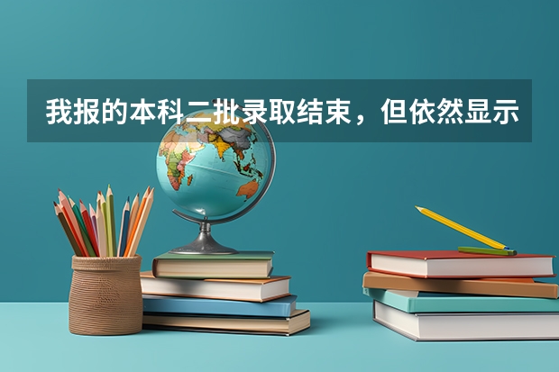 我报的本科二批录取结束，但依然显示的是已投档，是什么原因？我还能被录取不？
