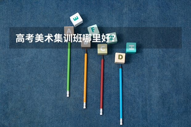 高考美术集训班哪里好？