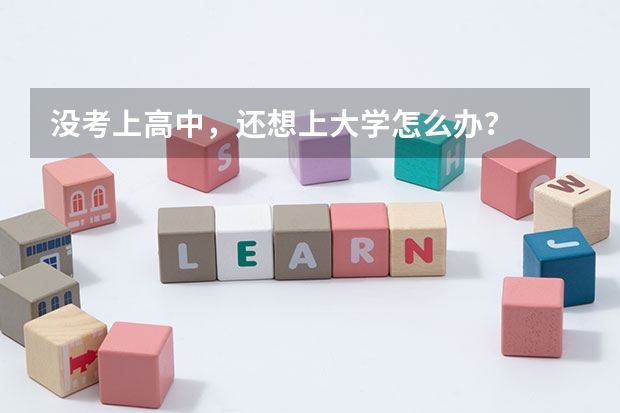 没考上高中,还想上大学怎么办?