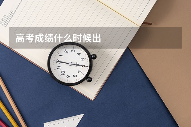 高考成绩什么时候出