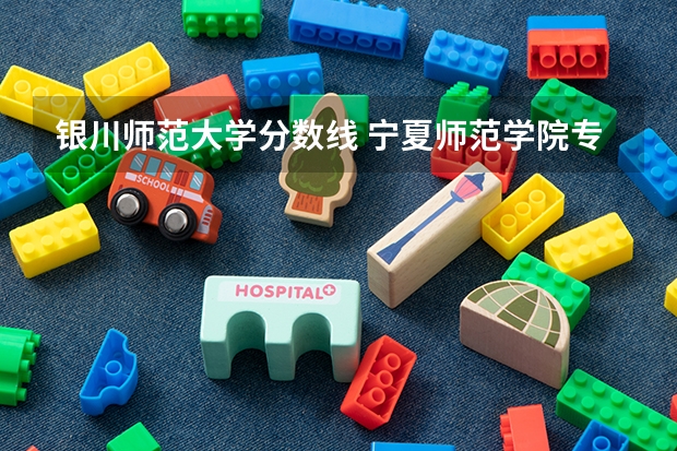 银川师范大学分数线 宁夏师范学院专科录取分数线