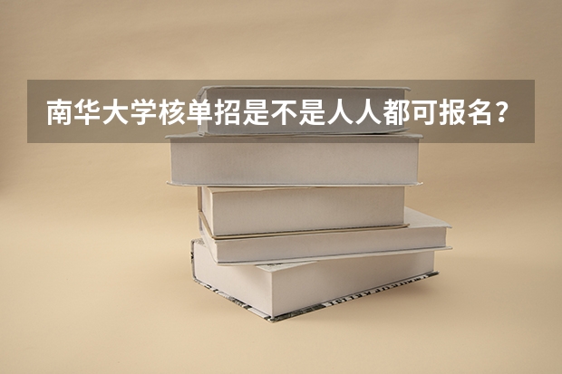 南华大学核单招是不是人人都可报名？（考350分单招过南华大学能不能上）