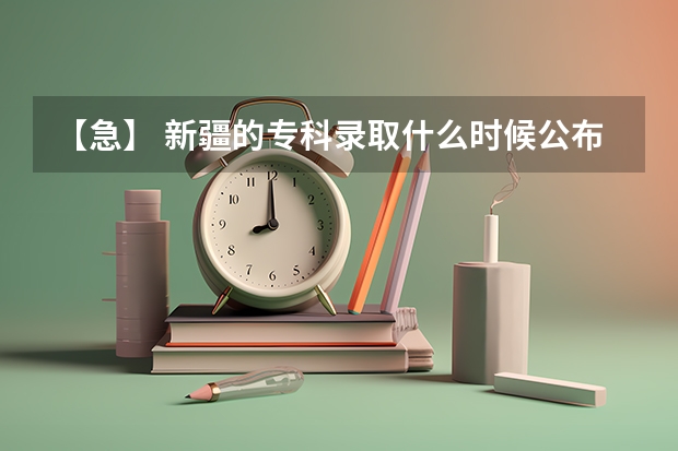 【急】 新疆的专科录取什么时候公布？