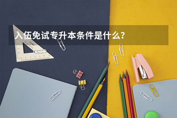 入伍免试专升本条件是什么?