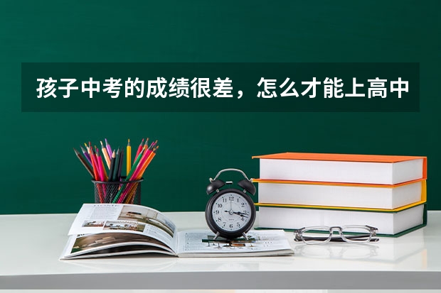 孩子中考的成绩很差，怎么才能上高中呢？