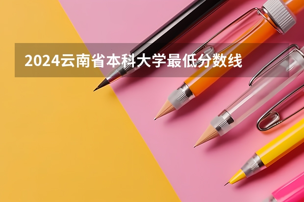 2024云南省本科大学最低分数线 高考多少分能上