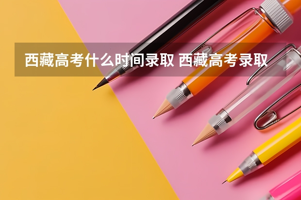 西藏高考什么时间录取 西藏高考录取规则