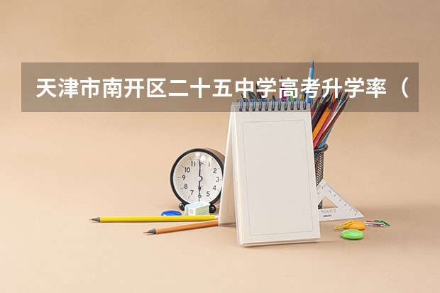 天津市南开区二十五中学高考升学率（天津2023年本科录取率）