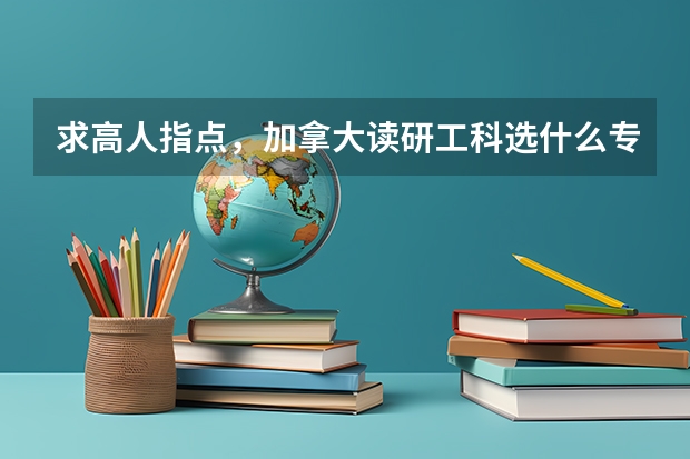 求高人指点，加拿大读研工科选什么专业比较好（我现在大2，学的是包装工程，一般2本学校）