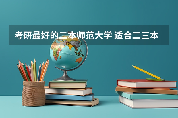 考研最好的二本师范大学 适合二三本考研的大学