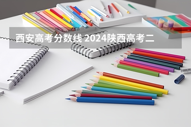 西安高考分数线 2024陕西高考二本分数线公布 （理科+文科）