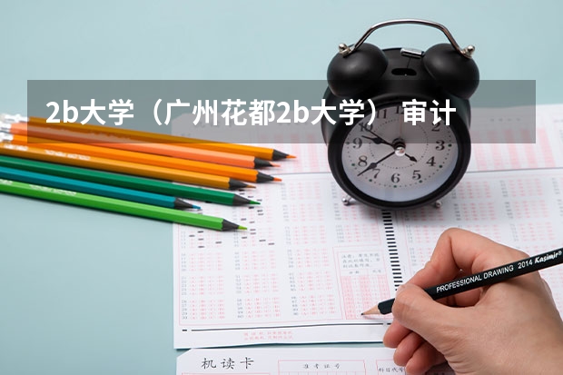 2b大学(广州花都2b大学) 审计学大学排名